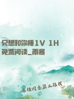 只想和你睡1V 1H免费阅读